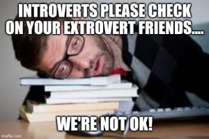 Meme: Introverts please check on your extrovert friends.... We're not OK!