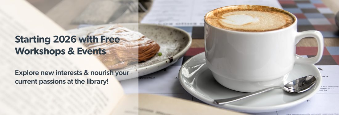 Starting 2026 with Free Workshops & Events Explore new interests & nourish your current passions at the library!