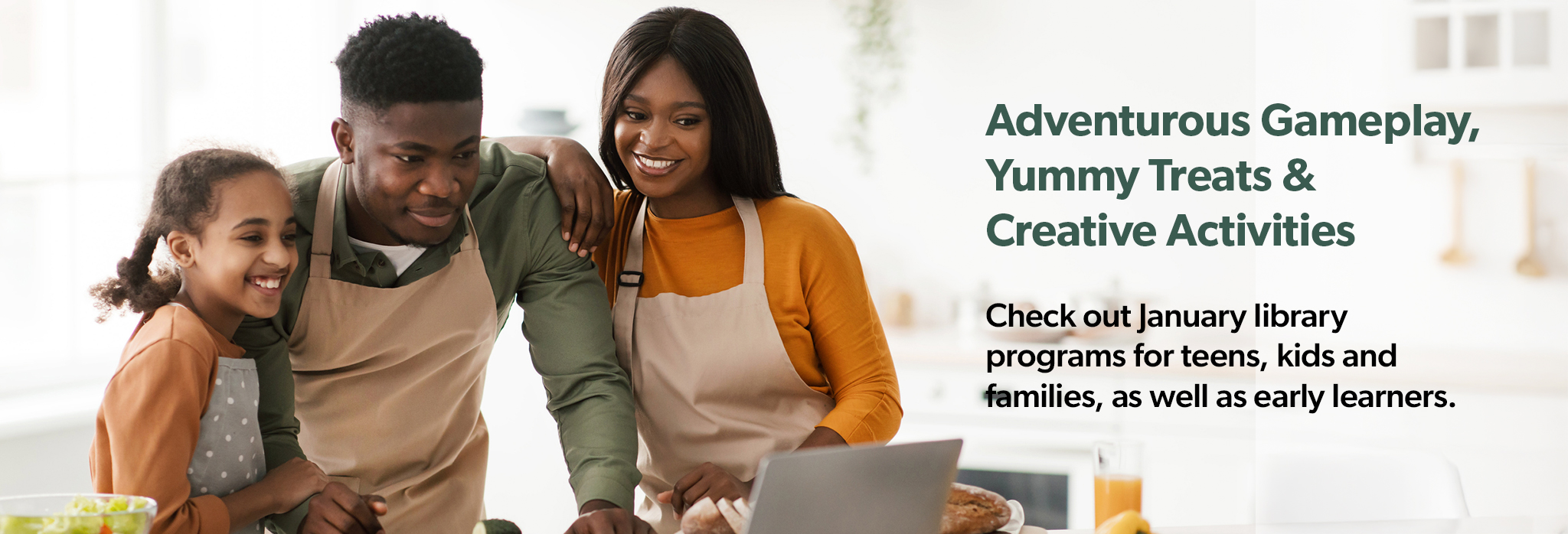 Adventurous Gameplay, Yummy Treats & Creative Activities Check out January library programs for teens, kids and families, as well as early learners.